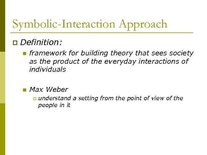 Symbolic-Interaction Approach p Definition: n framework for building theory that sees society as the