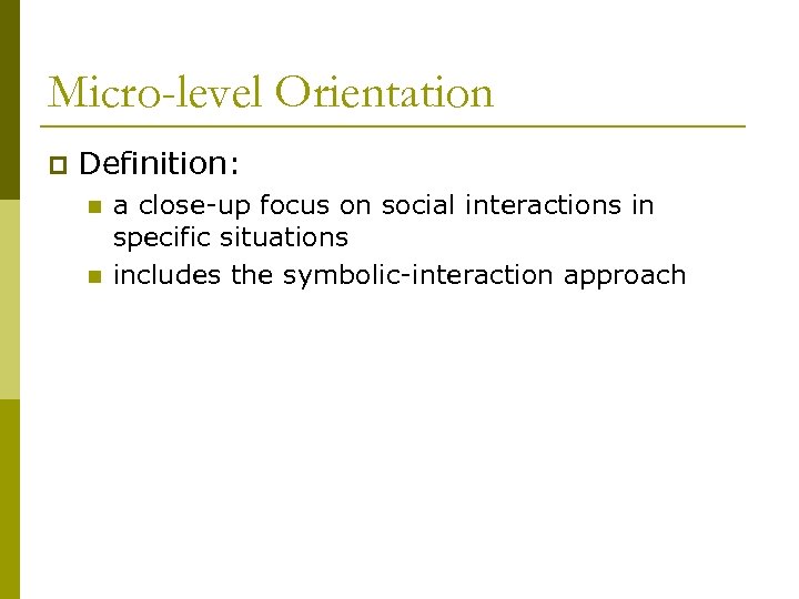 Micro-level Orientation p Definition: n n a close-up focus on social interactions in specific