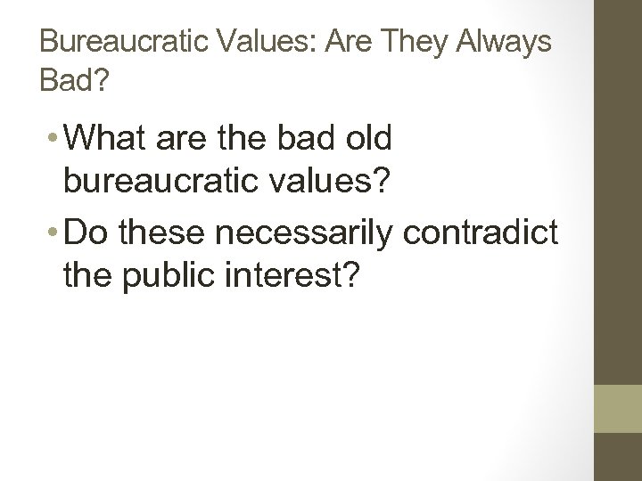 Bureaucratic Values: Are They Always Bad? • What are the bad old bureaucratic values?