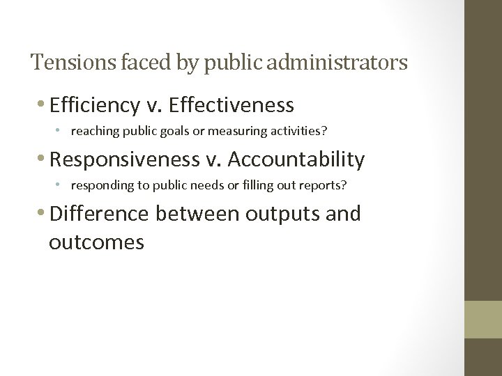 Tensions faced by public administrators • Efficiency v. Effectiveness • reaching public goals or