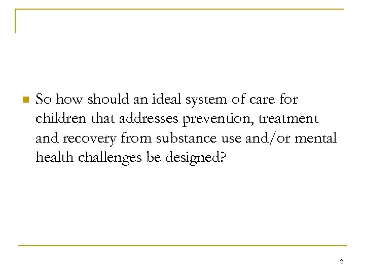 n So how should an ideal system of care for children that addresses prevention,