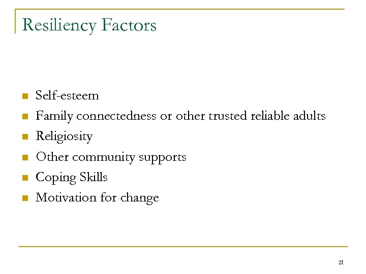 Resiliency Factors n n n Self-esteem Family connectedness or other trusted reliable adults Religiosity