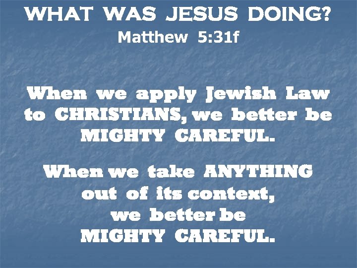 WHAT WAS JESUS DOING? Matthew 5: 31 f When we apply Jewish Law to