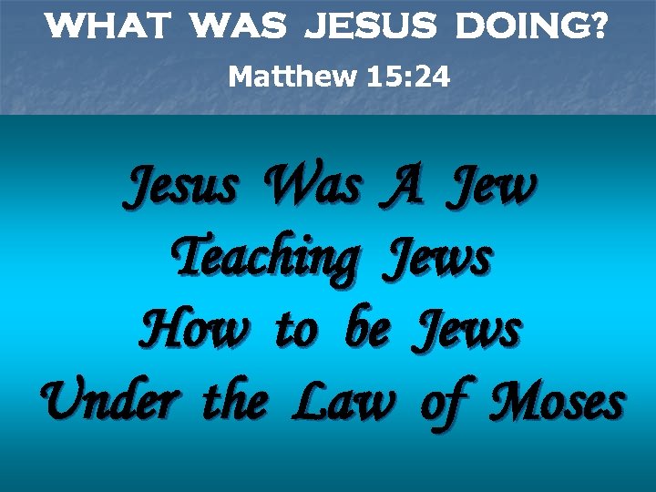 WHAT WAS JESUS DOING? Matthew 15: 24 He. Jesus Was and. Jew answered A