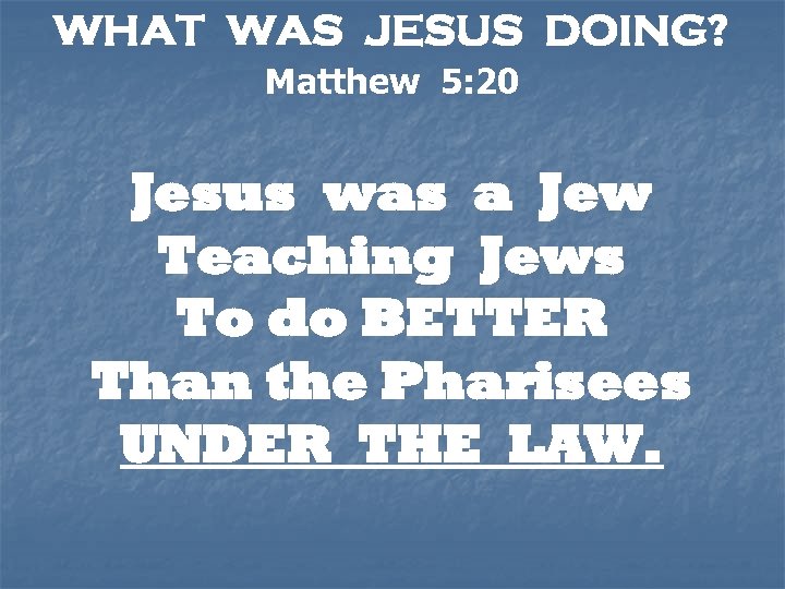 WHAT WAS JESUS DOING? Matthew 5: 20 Jesus was a Jew Teaching Jews To