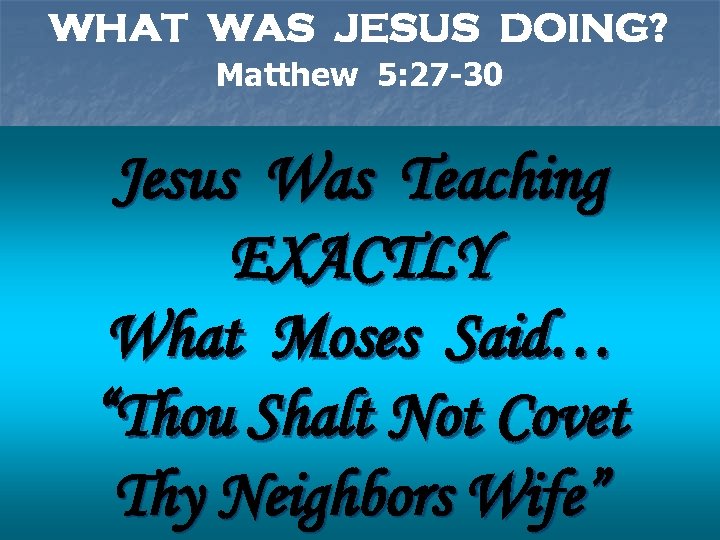 WHAT WAS JESUS DOING? Matthew 5: 27 -30 Jesus Was Teaching Jesus Was A