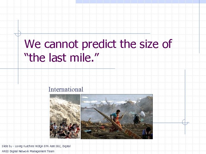 We cannot predict the size of “the last mile. ” International Slide by -