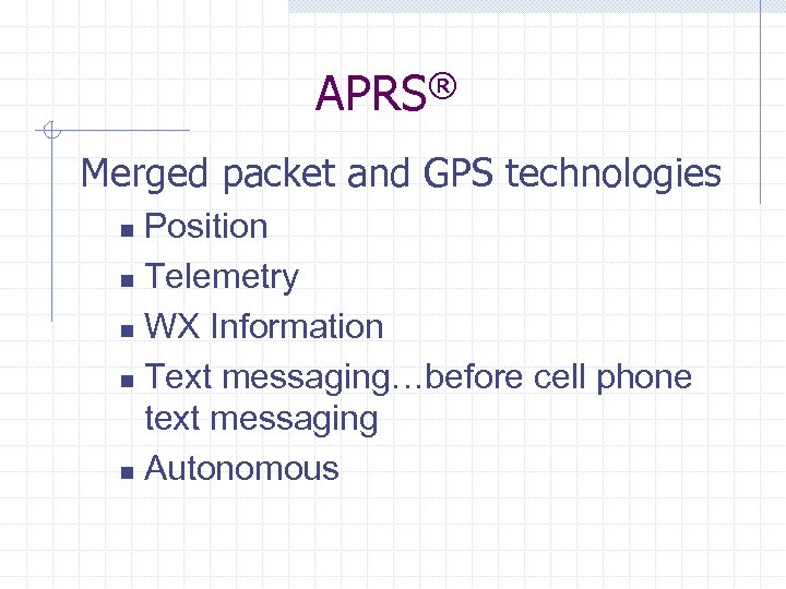 APRS® Merged packet and GPS technologies Position n Telemetry n WX Information n Text