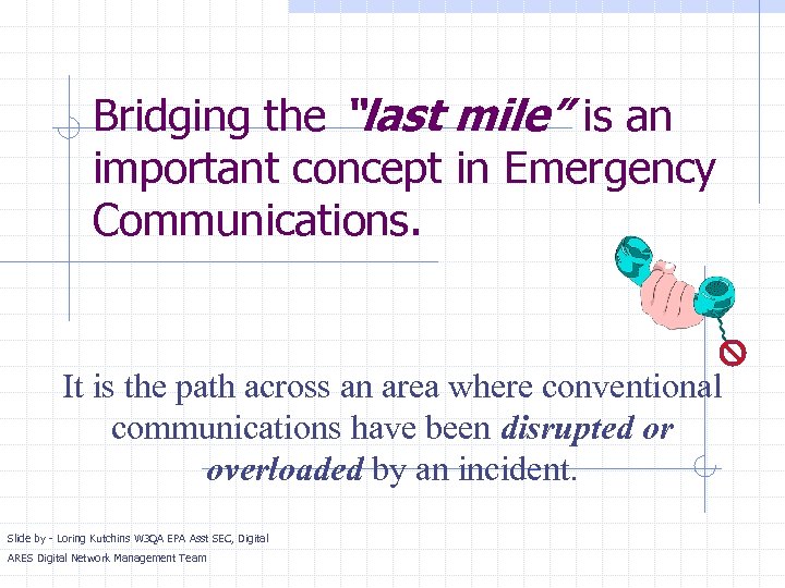 Bridging the “last mile” is an important concept in Emergency Communications. It is the