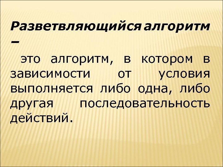 Разветвляющийся алгоритм – это алгоритм, в котором в зависимости от условия выполняется либо одна,