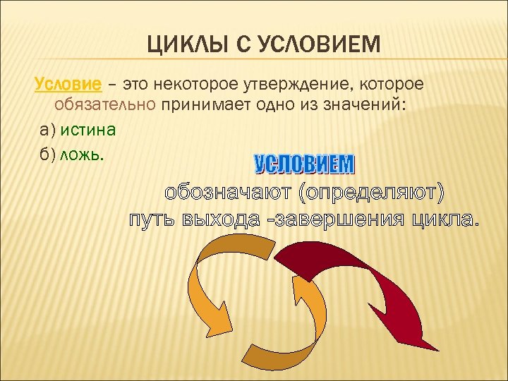 ЦИКЛЫ С УСЛОВИЕМ Условие – это некоторое утверждение, которое обязательно принимает одно из значений: