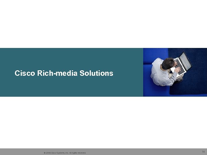 Cisco Rich-media Solutions © 2006 Cisco Systems, Inc. All rights reserved. 14 