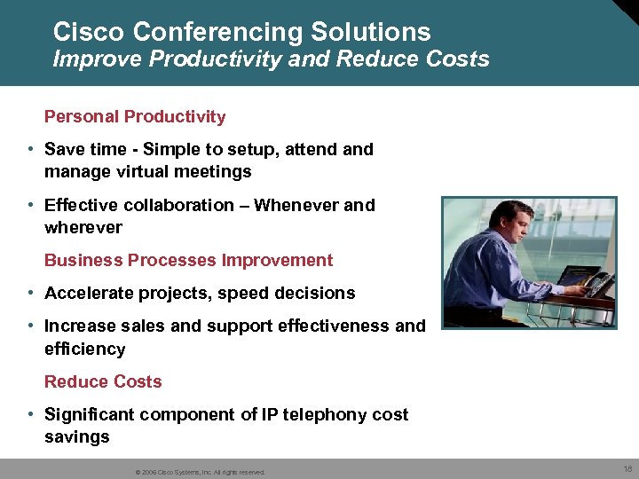 Cisco Conferencing Solutions Improve Productivity and Reduce Costs Personal Productivity • Save time -