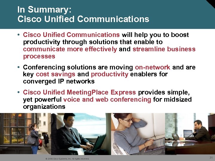 In Summary: Cisco Unified Communications • Cisco Unified Communications will help you to boost