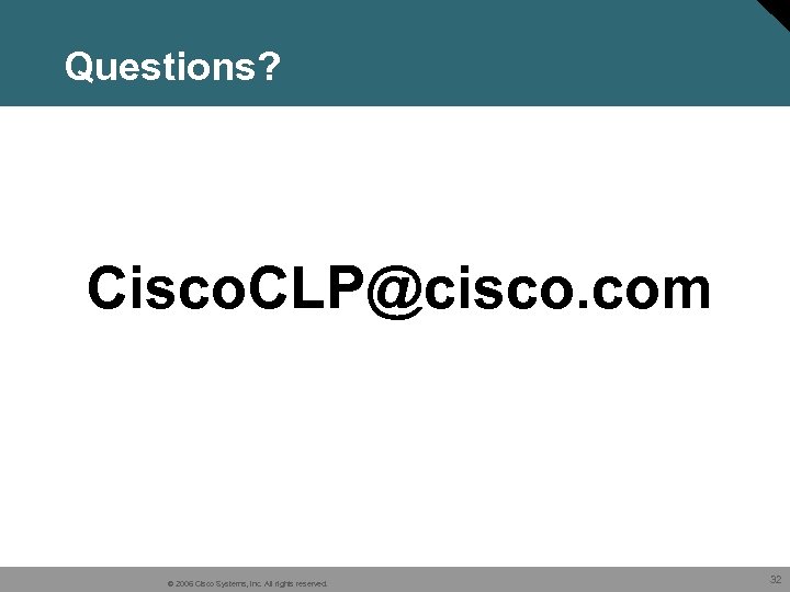 Questions? Cisco. CLP@cisco. com © 2006 Cisco Systems, Inc. All rights reserved. 32 