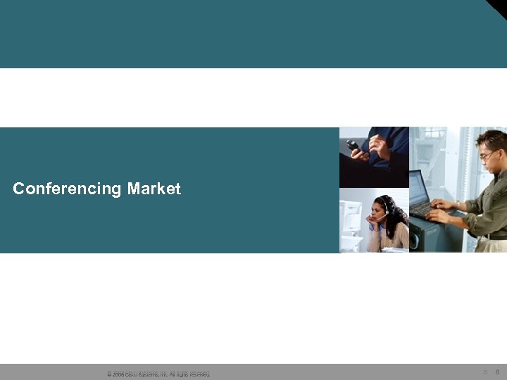 Conferencing Market © 2003 Cisco Systems, Inc. All rights reserved. © 2006 Cisco Systems,