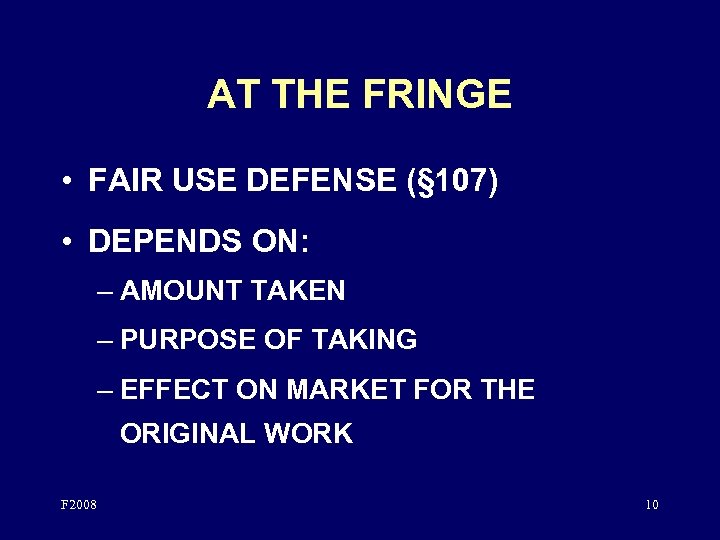 AT THE FRINGE • FAIR USE DEFENSE (§ 107) • DEPENDS ON: – AMOUNT