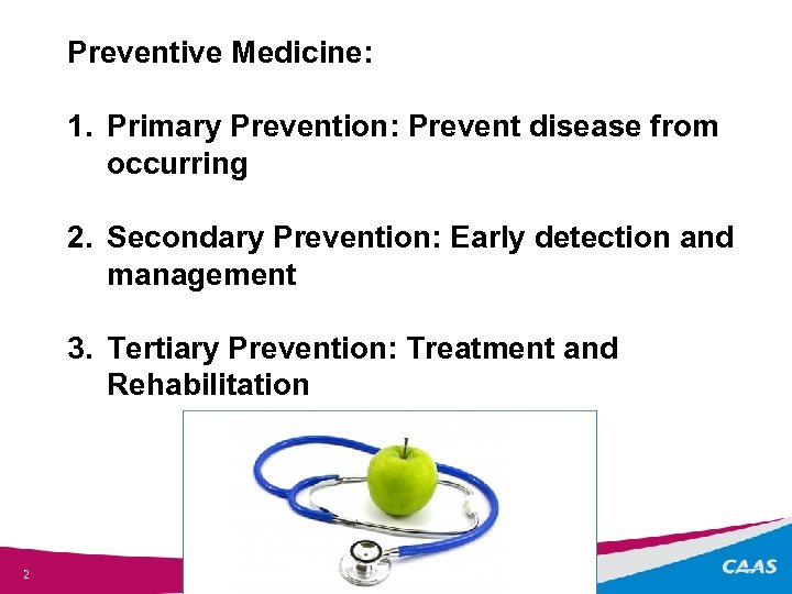 Preventive Medicine: 1. Primary Prevention: Prevent disease from occurring 2. Secondary Prevention: Early detection