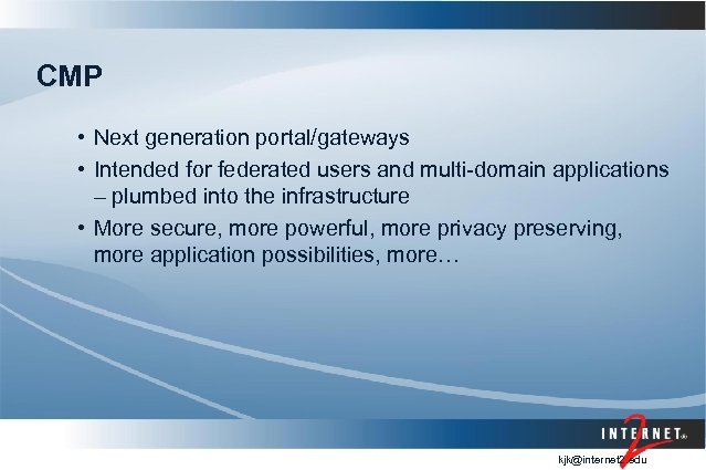 CMP • Next generation portal/gateways • Intended for federated users and multi-domain applications –