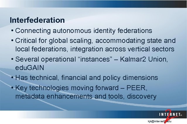 Interfederation • Connecting autonomous identity federations • Critical for global scaling, accommodating state and