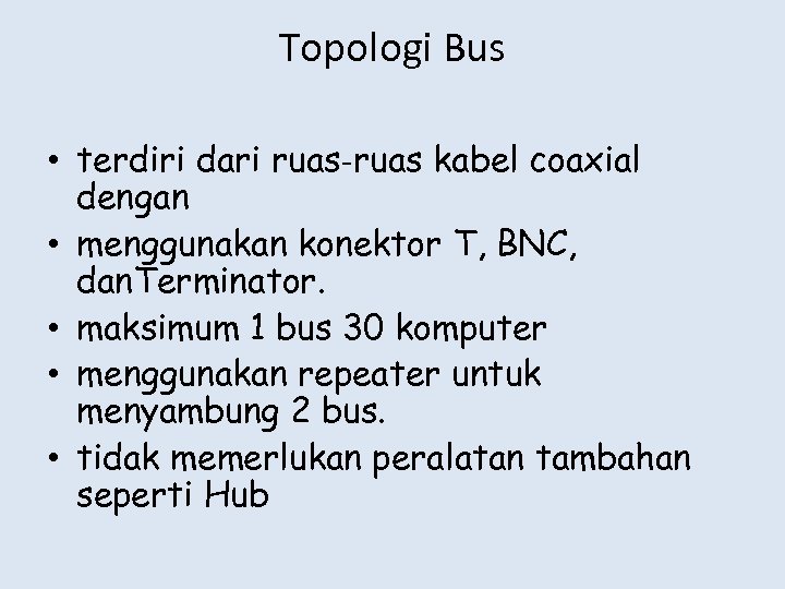 Topologi Bus • terdiri dari ruas‐ruas kabel coaxial dengan • menggunakan konektor T, BNC,