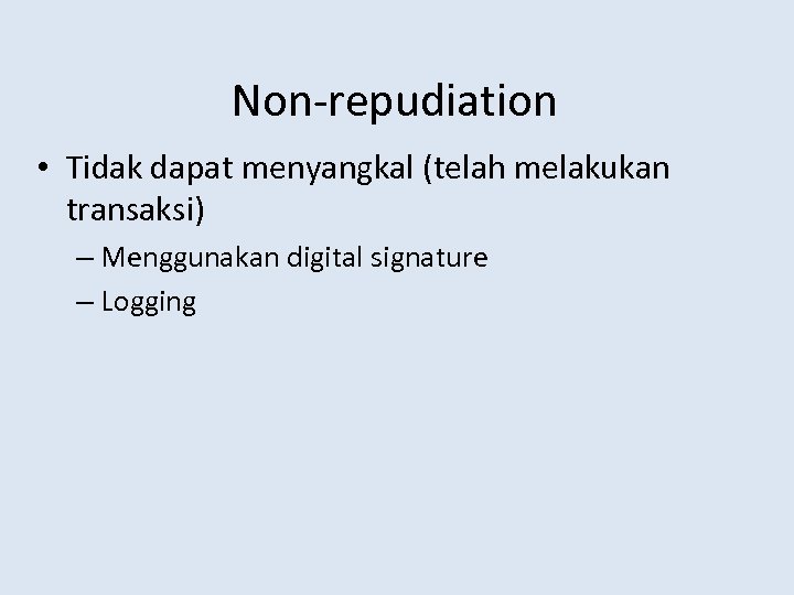 Non-repudiation • Tidak dapat menyangkal (telah melakukan transaksi) – Menggunakan digital signature – Logging