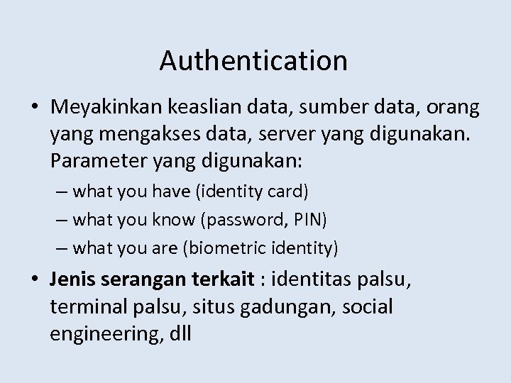 Authentication • Meyakinkan keaslian data, sumber data, orang yang mengakses data, server yang digunakan.