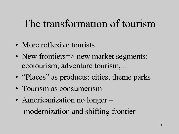 The transformation of tourism • More reflexive tourists • New frontiers=> new market segments: