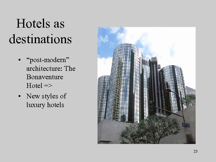 Hotels as destinations • “post-modern” architecture: The Bonaventure Hotel => • New styles of
