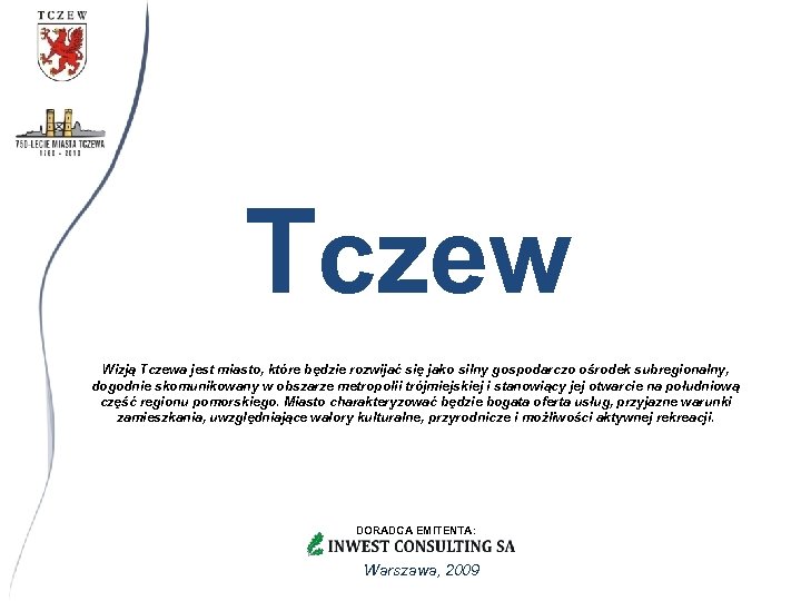 Tczew Wizją Tczewa jest miasto, które będzie rozwijać się jako silny gospodarczo ośrodek subregionalny,