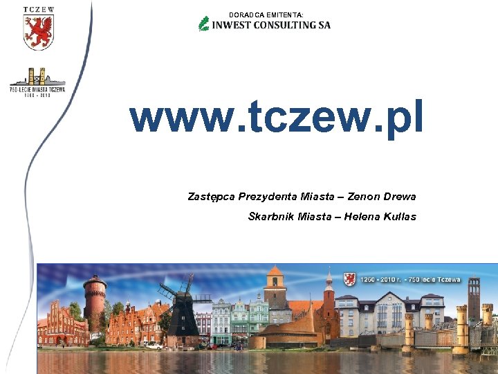 DORADCA EMITENTA: www. tczew. pl Zastępca Prezydenta Miasta – Zenon Drewa Skarbnik Miasta –