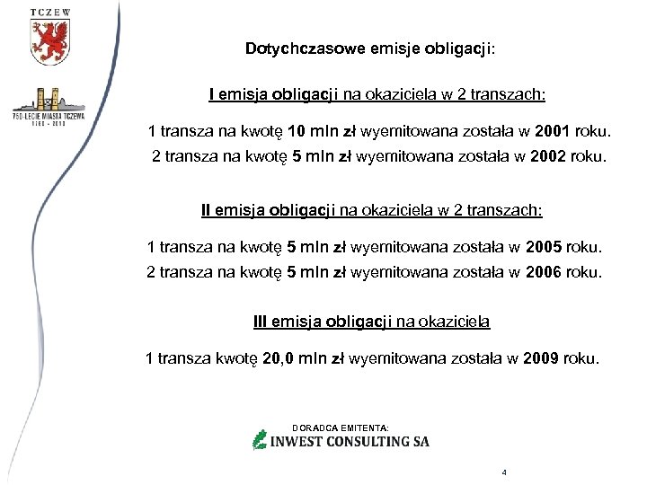 Dotychczasowe emisje obligacji: I emisja obligacji na okaziciela w 2 transzach: 1 transza na