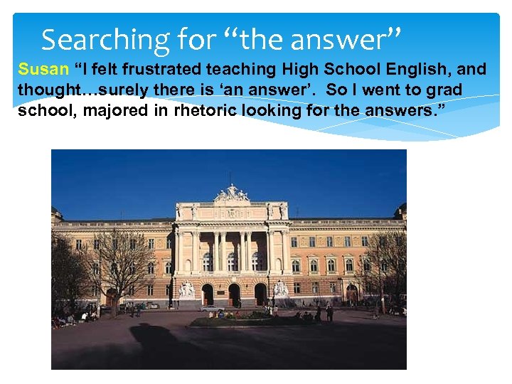 Searching for “the answer” Susan “I felt frustrated teaching High School English, and thought…surely