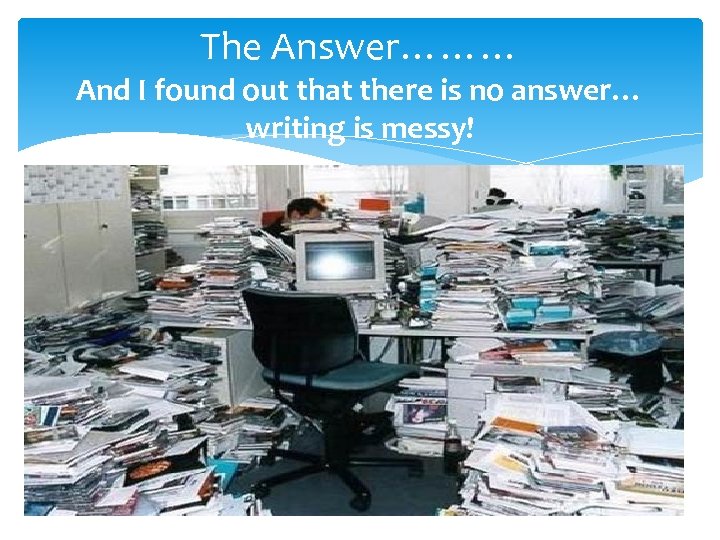 The Answer……… And I found out that there is no answer… writing is messy!