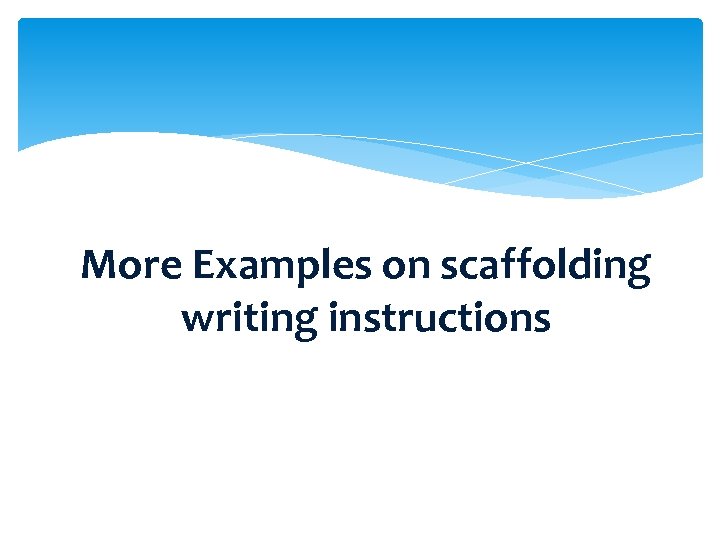 More Examples on scaffolding writing instructions 