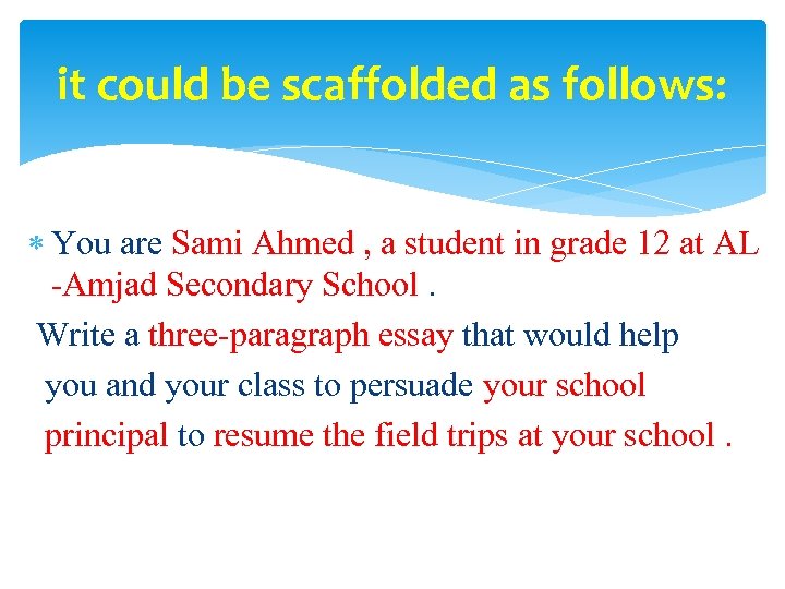it could be scaffolded as follows: You are Sami Ahmed , a student in