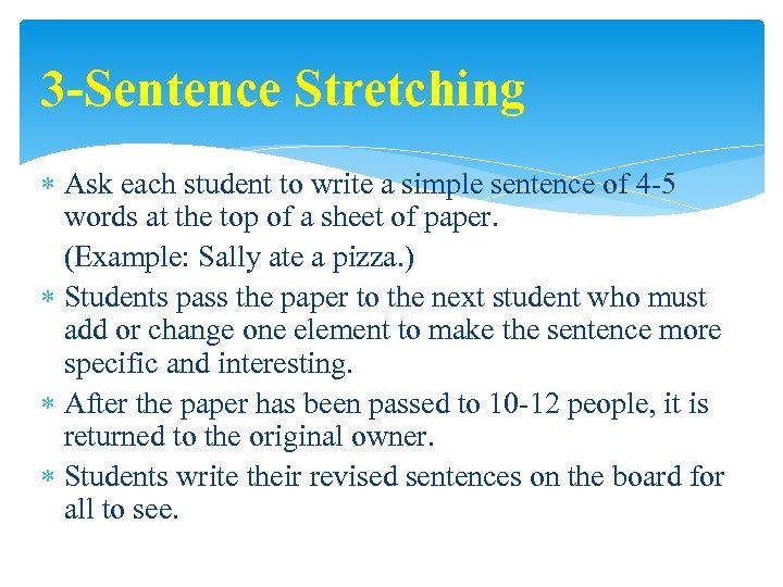 3 -Sentence Stretching Ask each student to write a simple sentence of 4 -5