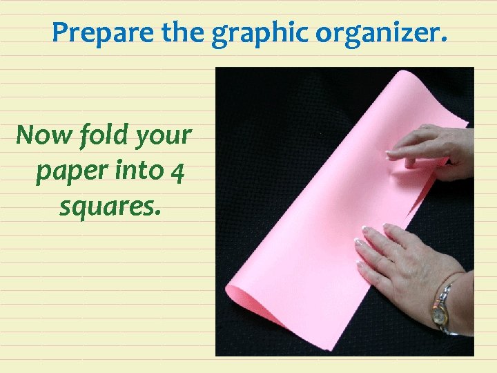 Prepare the graphic organizer. Now fold your paper into 4 squares. 