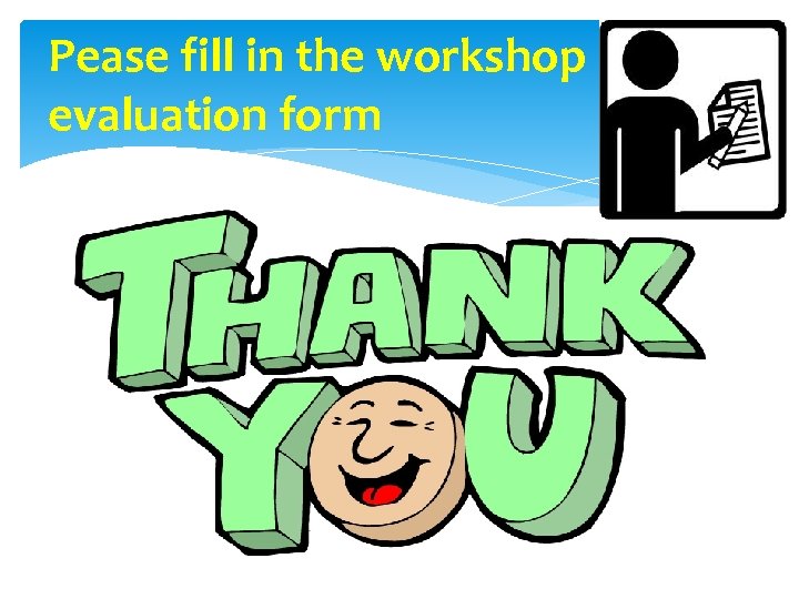 Pease fill in the workshop evaluation form 