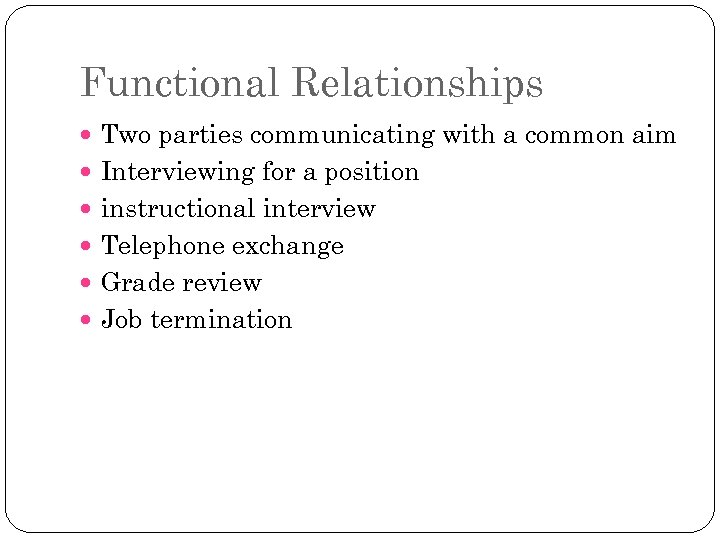 Functional Relationships Two parties communicating with a common aim Interviewing for a position instructional