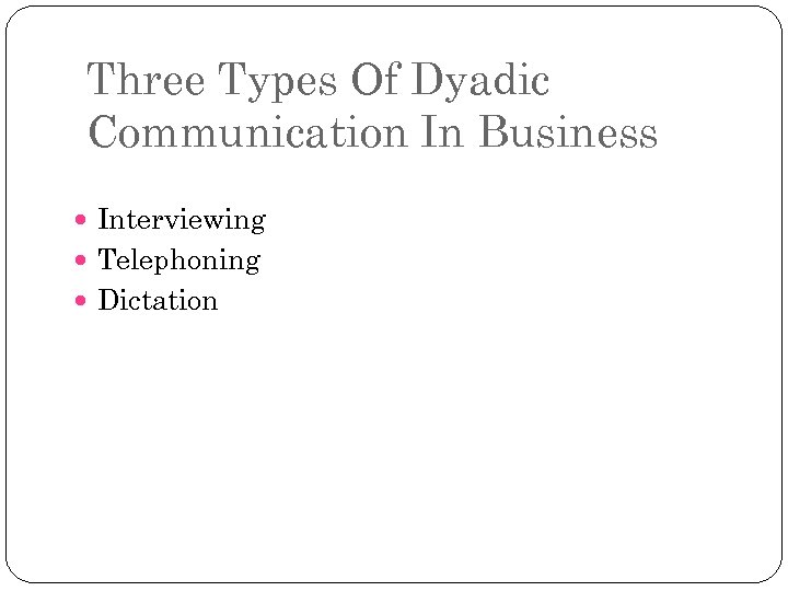 Three Types Of Dyadic Communication In Business Interviewing Telephoning Dictation 