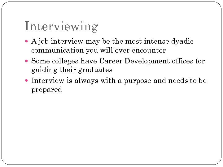 Interviewing A job interview may be the most intense dyadic communication you will ever
