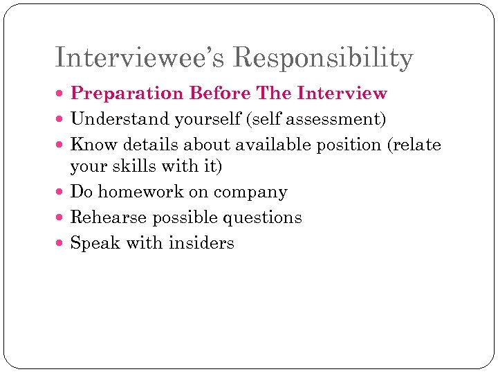 Interviewee’s Responsibility Preparation Before The Interview Understand yourself (self assessment) Know details about available