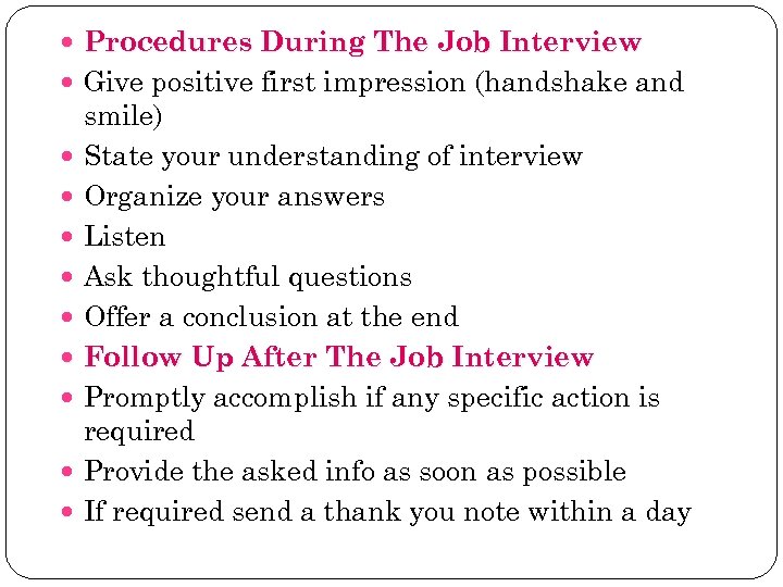  Procedures During The Job Interview Give positive first impression (handshake and smile) State