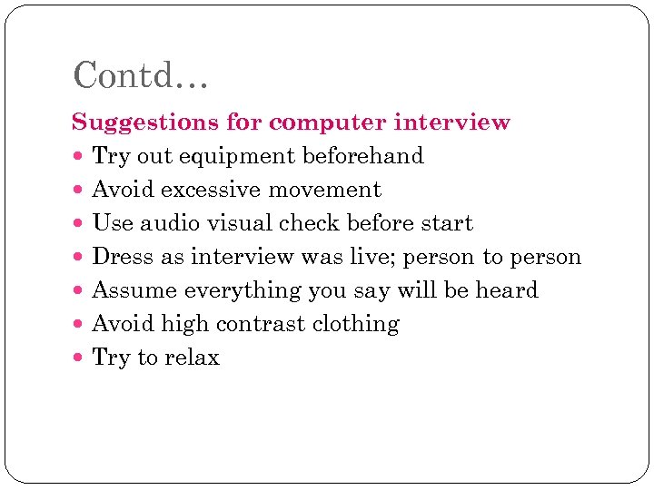 Contd… Suggestions for computer interview Try out equipment beforehand Avoid excessive movement Use audio
