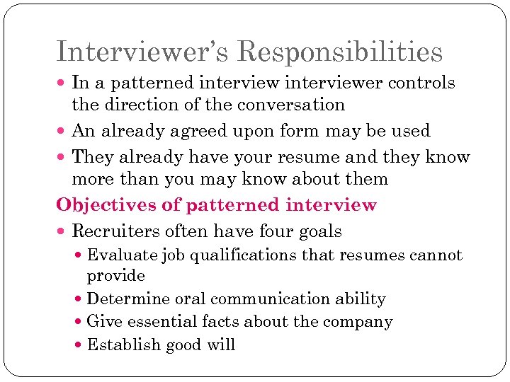 Interviewer’s Responsibilities In a patterned interviewer controls the direction of the conversation An already