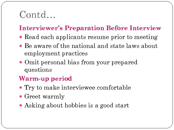 Contd… Interviewer’s Preparation Before Interview Read each applicants resume prior to meeting Be aware