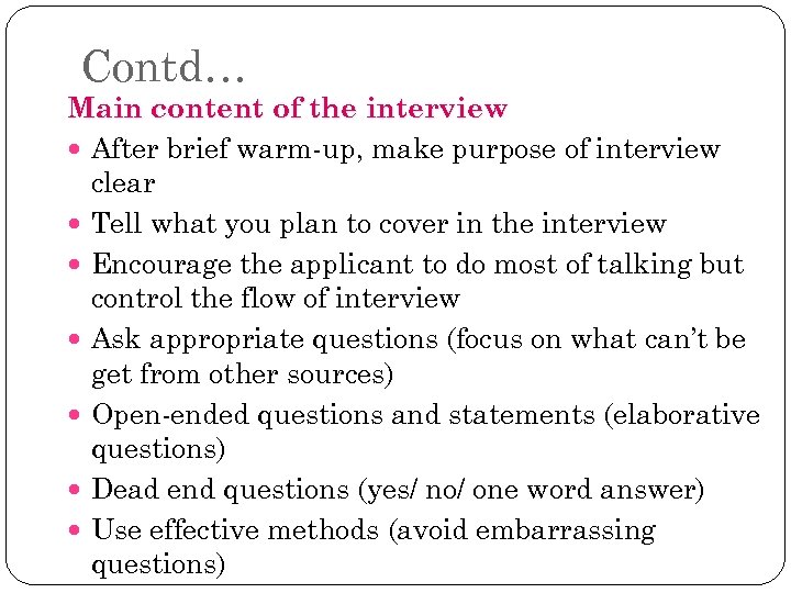 Contd… Main content of the interview After brief warm-up, make purpose of interview clear