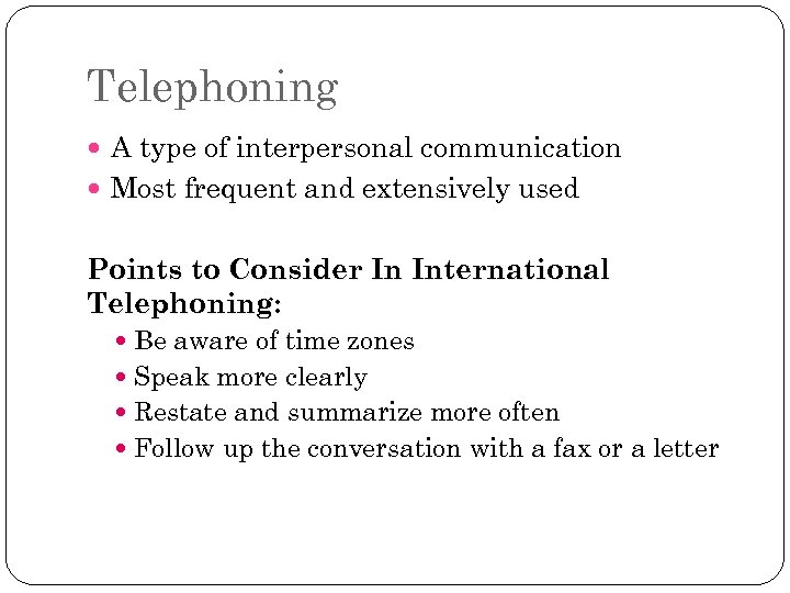 Telephoning A type of interpersonal communication Most frequent and extensively used Points to Consider