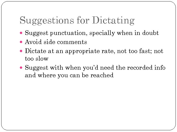 Suggestions for Dictating Suggest punctuation, specially when in doubt Avoid side comments Dictate at